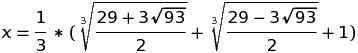 x =  \frac{1}{3} * (\sqrt[3]{ \frac{29 + 3 \sqrt{93}}{2}} + \sqrt[3]{ \frac{29 - 3 \sqrt{93}}{2}} + 1)